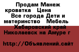 Продам Манеж кроватка › Цена ­ 2 000 - Все города Дети и материнство » Мебель   . Хабаровский край,Николаевск-на-Амуре г.